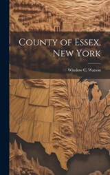 County of Essex, New York - Winslow C Watson - 9781019634004