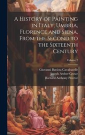 A History of Painting in Italy, Umbria, Florence and Siena, From the Second to the Sixteenth Century; Volume 2