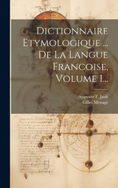 Dictionnaire Etymologique ... De La Langue Francoise, Volume 1...