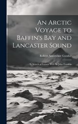 An Arctic Voyage to Baffin's Bay and Lancaster Sound: In Search of Friends With Sir John Franklin - Robert Anstruther Goodsir - 9781019682302