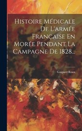 Histoire Médicale De L'armée Française En Morée Pendant La Campagne De 1828...