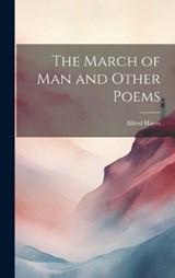 The March of Man and Other Poems - Alfred 1857-1936 Hayes - 9781019699102