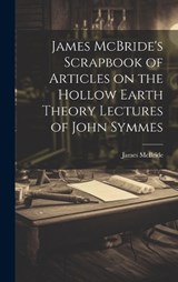 James McBride's Scrapbook of Articles on the Hollow Earth Theory Lectures of John Symmes - James McBride - 9781019702703