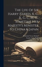 The Life Of Sir Harry Parkes, K. C. B., G. C. M. G., Sometime Her Majesty's Minister To China & Japan