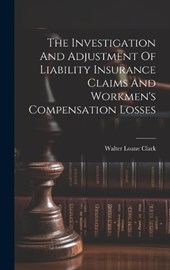 The Investigation And Adjustment Of Liability Insurance Claims And Workmen's Compensation Losses