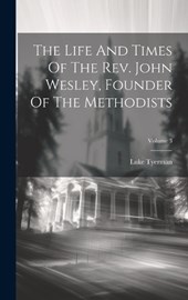 The Life And Times Of The Rev. John Wesley, Founder Of The Methodists; Volume 3