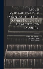 Régles Fondamentales De La Syntaxe Grecque D'apres L'ouvrage De Albert Von Bamberg...