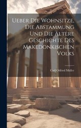 Ueber Die Wohnsitze, Die Abstammung Und Die Ältere Geschichte Des Makedonkischen Volks - Carl Otfried Müller - 9781019719541
