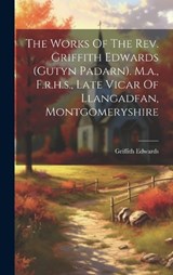 The Works Of The Rev. Griffith Edwards (gutyn Padarn). M.a., F.r.h.s., Late Vicar Of Llangadfan, Montgomeryshire - Griffith Edwards - 9781019722565