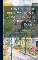 Annals Of The Brentwood, N.h. Congregational Church And Parish - Benjamin Angier Dean - 9781019737002