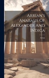 Arrian's Anabasis Of Alexander And Indica - Arrian - 9781019737828