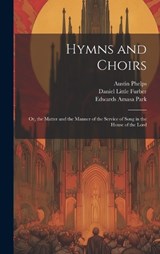Hymns and Choirs - Austin 1820-1890 Phelps ; Edwards Amasa 1808-1900 Park ; Daniel Little 1820-1899 Furber - 9781019749654