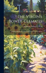 The Virgin's Bower, Clematis: Climbing Kinds and Their Culture at Gravetye Manor - William F. L. S. Robinson - 9781019750926