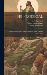 The Prodigal; Chapters by Moorhouse, Moody, Spurgeon, Aitken, Talmage and Others.. - Henry Moorhouse ; Dwight Lyman 1837-1899 Moody - 9781019760635