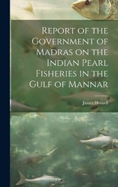 Report of the Government of Madras on the Indian Pearl Fisheries in the Gulf of Mannar