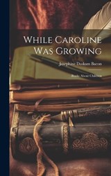 While Caroline was Growing - Josephine Daskam Bacon - 9781019776803