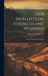 Our Intellectual Strength and Weakness - John George Bourinot - 9781019781609