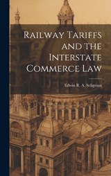 Railway Tariffs and the Interstate Commerce Law - Edwin R a Seligman - 9781019781913