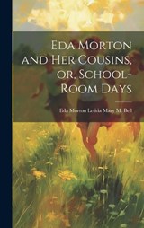 Eda Morton and her Cousins, or, School-room Days - Eda Morton Letitia Mary M Bell - 9781019783412