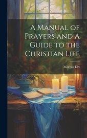 A Manual of Prayers and A Guide to the Christian Life