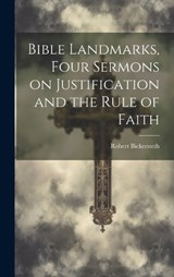 Bible Landmarks, Four Sermons on Justification and the Rule of Faith - Robert Bickersteth - 9781019784907