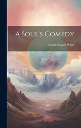 A Soul's Comedy - Arthur Edward Waite - 9781019787205