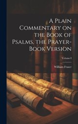 A Plain Commentary on the Book of Psalms, the Prayer-Book Version; Volume I - William Fraser - 9781019794487