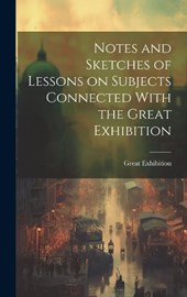 Notes and Sketches of Lessons on Subjects Connected With the Great Exhibition
