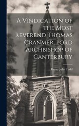 A Vindication of the Most Reverend Thomas Cranmer, Lord Archbishop of Canterbury - Henry John Todd - 9781019817063