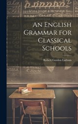 An English Grammar for Classical Schools - Robert Gordon Latham - 9781019818862