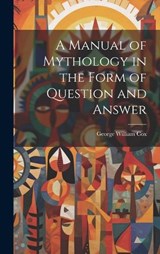 A Manual of Mythology in the Form of Question and Answer - George William Cox - 9781019819647