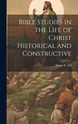 Bible Studies in the Life of Christ Historical and Constructive - Henry T Sell - 9781019824825