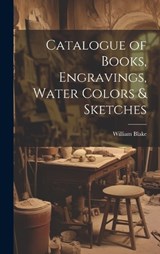 Catalogue of Books, Engravings, Water Colors & Sketches - Blake William - 9781019827895