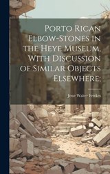 Porto Rican Elbow-Stones in the Heye Museum, With Discussion of Similar Objects Elsewhere; - Fewkes Jesse Walter - 9781019830475