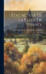 État Actuel de la Pairie de France; ou, Notices Historiques et Généalogiques - Cour Jean Baptiste Pierre Jullien de - 9781019831465