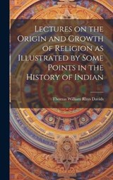 Lectures on the Origin and Growth of Religion as Illustrated by Some Points in the History of Indian - Thomas William Rhys Davids - 9781019831861