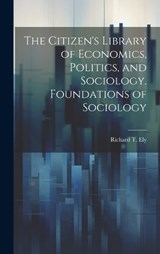 The Citizen's Library of Economics, Politics, and Sociology. Foundations of Sociology - Richard T Ely - 9781019841433