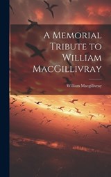 A Memorial Tribute to William MacGillivray - William Macgillivray - 9781019842591
