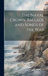 The Naval Crown, Ballads and Songs of the War - C Fox Smith - 9781019842980