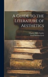 A Guide to the Literature of Aesthetics - Fred Newton Scott ; Charles Mills Gayley - 9781019843536