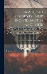 American Presidents Their Individualities and Their Contributions To American Progress - Thomas Francis Moran - 9781019843666