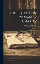 The Perfection of Man by Charity - H Reginald Buckler - 9781019844304