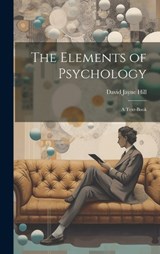 The Elements of Psychology; A Text-Book - David Jayne Hill - 9781019845660