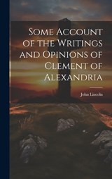 Some Account of the Writings and Opinions of Clement of Alexandria - John Lincoln - 9781019846186