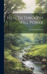 Health Through Will Power - James Joseph Walsh - 9781019850329