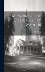 Memoir of the Life of Henry Ware, Jr - John Ware - 9781019851555