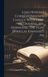 An Lord Byron's Correspondence Chiefly With Lady Melbourne, Mr. Hobhouse, the Hon, Douglas Kinnaird - John Murray - 9781019854440