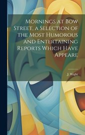 Mornings at Bow Street, a Selection of the Most Humorous and Entertaining Reports Which Have Appeare