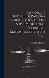 Memoir of Theophilus Parsons Chief Justice of the Supreme Judicial Court of Massachusetts With Not