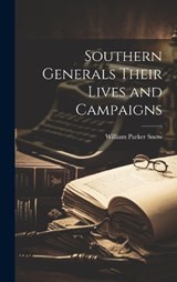 Southern Generals Their Lives and Campaigns - William Parker Snow - 9781019856314